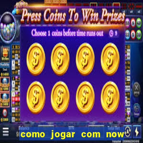 como jogar com now no big win